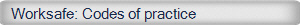 Worksafe: Codes of practice